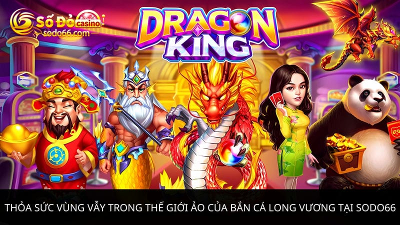 bắn cá Long Vương tại Sodo66