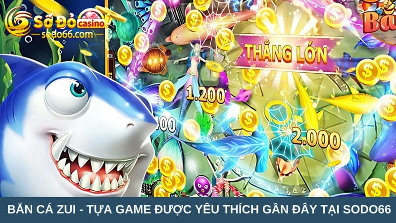 Bắn cá Zui - Tựa game được yêu thích gần đây