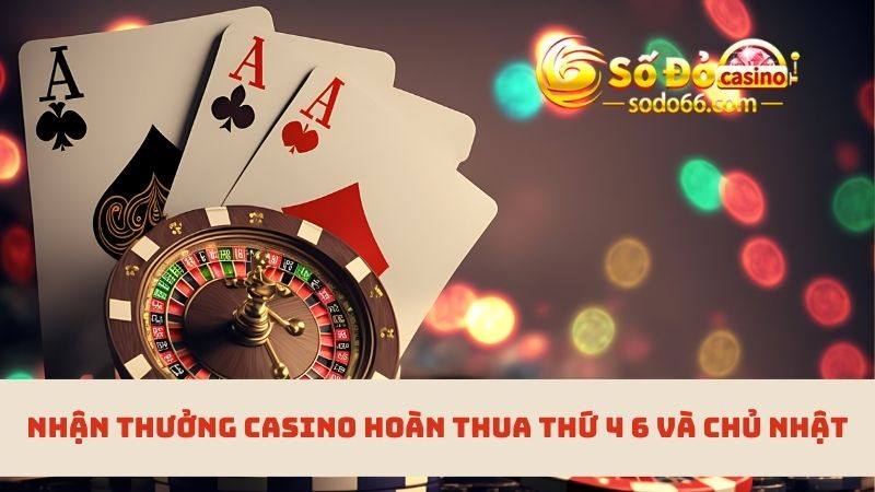 hoàn thua casino theo thứ 4, 6 và chủ nhật