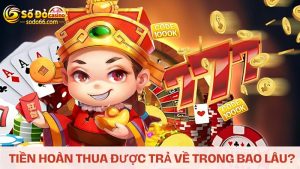 Tiền hoàn thua casino được trả trong bao lâu