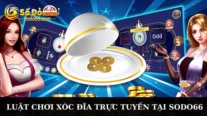 luật chơi xóc đĩa trực tuyến chưa?