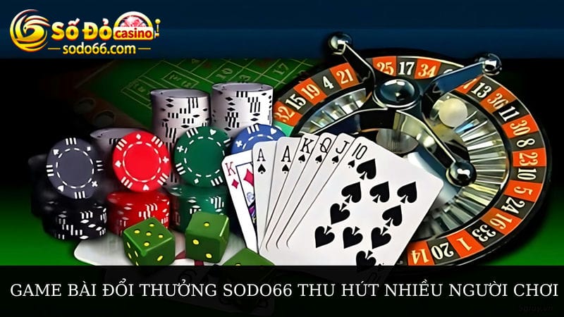 Game bài đổi thưởng Sodo66 thu hút