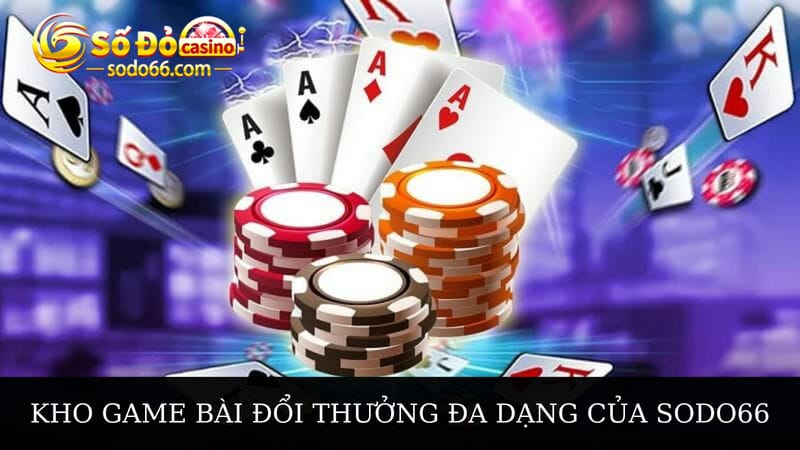  kho game bài đổi thưởng đa dạng của Sodo66