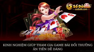 Kinh nghiệm giúp tham gia game bài đổi thưởng