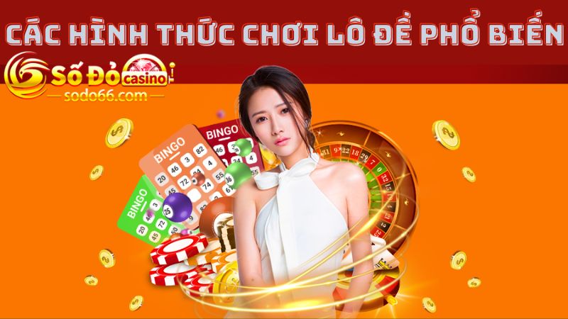 Các hình thức chơi lô đề phổ biến tại Sodo66