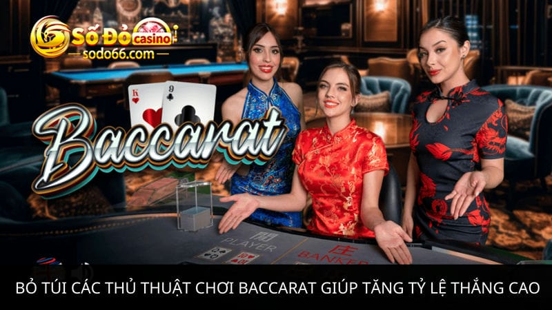 Bỏ túi các thủ thuật chơi Baccarat 