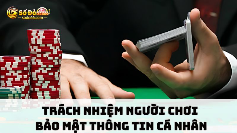 Người chơi có trách nhiệm tự bảo mật thông tin cá nhân của chính mình